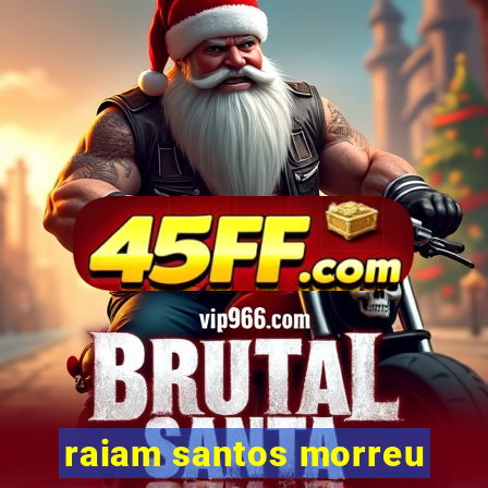 raiam santos morreu